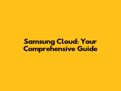 Samsung Cloud: Your Comprehensive Guide
