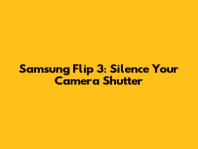 Samsung Flip 3: Silence Your Camera Shutter