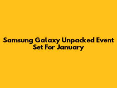 Samsung Galaxy Unpacked Event Set For January