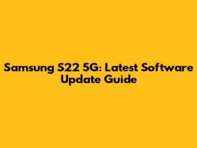 Samsung S22 5G: Latest Software Update Guide
