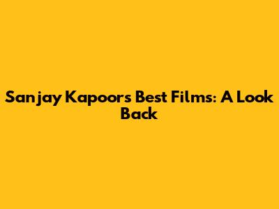 Sanjay Kapoor's Best Films: A Look Back
