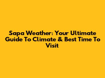 Sapa Weather: Your Ultimate Guide To Climate & Best Time To Visit