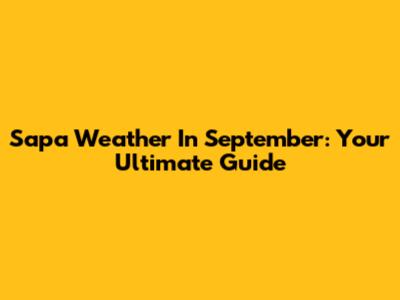 Sapa Weather In September: Your Ultimate Guide