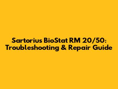 Sartorius BioStat RM 20/50: Troubleshooting & Repair Guide