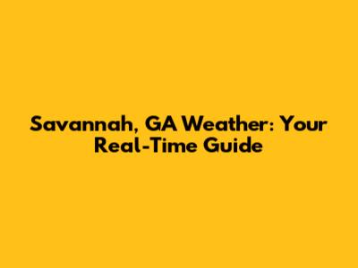 Savannah, GA Weather: Your Real-Time Guide
