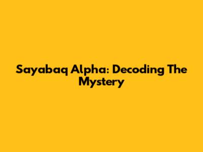 Sayabaq Alpha: Decoding The Mystery