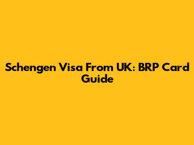 Schengen Visa From UK: BRP Card Guide