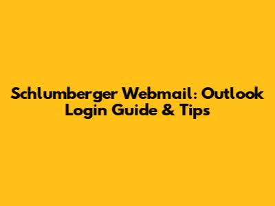 Schlumberger Webmail: Outlook Login Guide & Tips