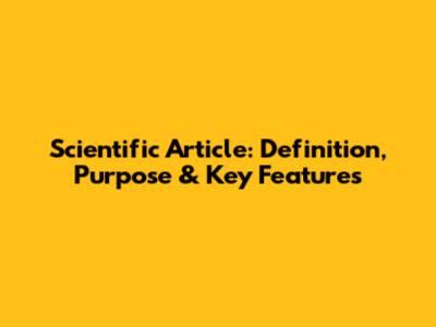 Scientific Article: Definition, Purpose & Key Features