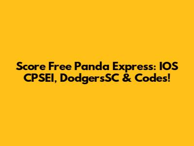 Score Free Panda Express: IOS CPSEI, DodgersSC & Codes!