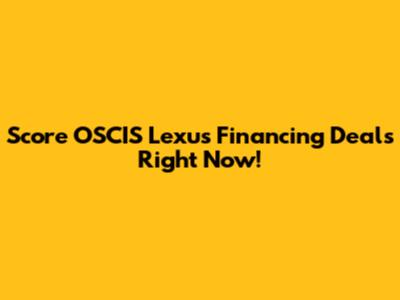 Score OSCIS Lexus Financing Deals Right Now!
