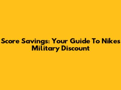 Score Savings: Your Guide To Nike's Military Discount