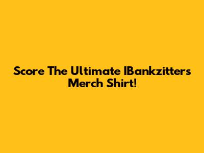 Score The Ultimate IBankzitters Merch Shirt!