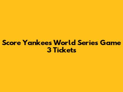 Score Yankees World Series Game 3 Tickets