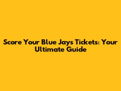 Score Your Blue Jays Tickets: Your Ultimate Guide