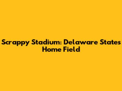Scrappy Stadium: Delaware State's Home Field