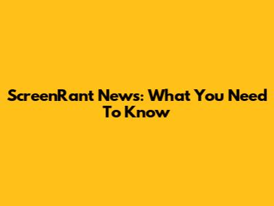 ScreenRant News: What You Need To Know
