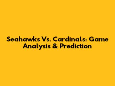 Seahawks Vs. Cardinals: Game Analysis & Prediction