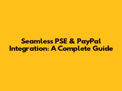 Seamless PSE & PayPal Integration: A Complete Guide