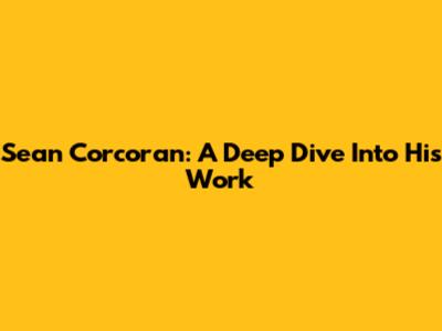 Sean Corcoran: A Deep Dive Into His Work