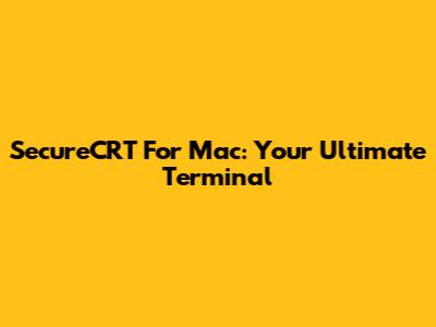 SecureCRT For Mac: Your Ultimate Terminal