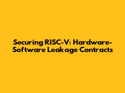 Securing RISC-V: Hardware-Software Leakage Contracts