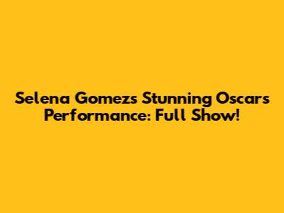 Selena Gomez's Stunning Oscars Performance: Full Show!