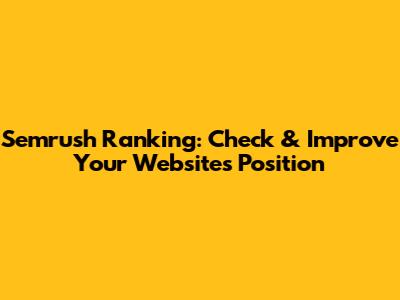 Semrush Ranking: Check & Improve Your Website's Position