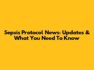 Sepsis Protocol News: Updates & What You Need To Know