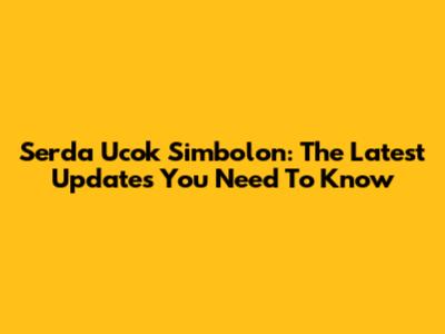 Serda Ucok Simbolon: The Latest Updates You Need To Know