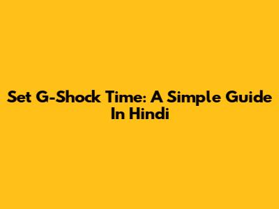 Set G-Shock Time: A Simple Guide In Hindi