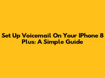 Set Up Voicemail On Your IPhone 8 Plus: A Simple Guide