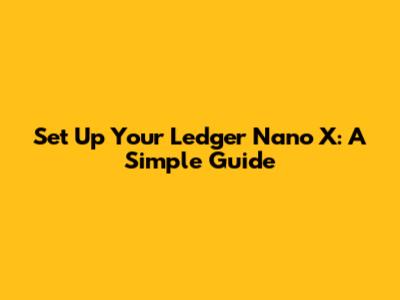 Set Up Your Ledger Nano X: A Simple Guide