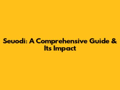 Seuodi: A Comprehensive Guide & Its Impact
