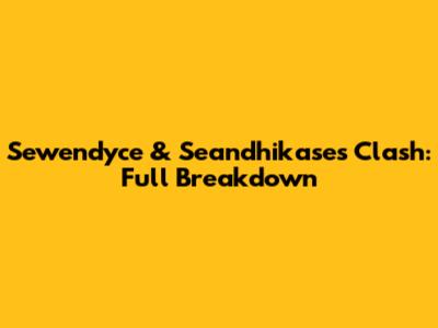 Sewendyce & Seandhikase's Clash: Full Breakdown