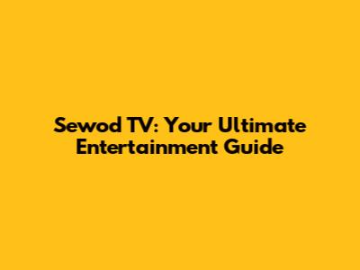Sewod TV: Your Ultimate Entertainment Guide
