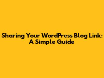 Sharing Your WordPress Blog Link: A Simple Guide