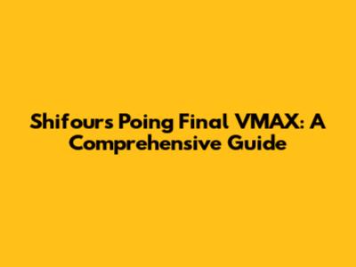 Shifours Poing Final VMAX: A Comprehensive Guide