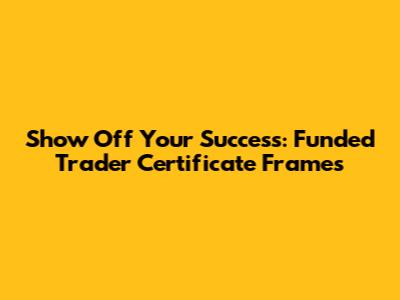 Show Off Your Success: Funded Trader Certificate Frames