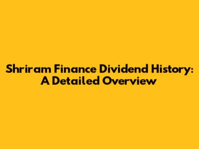 Shriram Finance Dividend History: A Detailed Overview