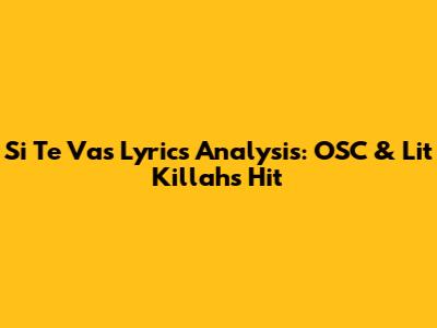 Si Te Vas Lyrics Analysis: OSC & Lit Killah's Hit