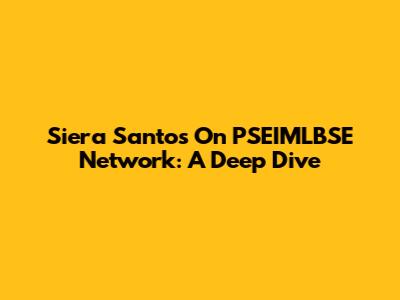 Siera Santos On PSEIMLBSE Network: A Deep Dive