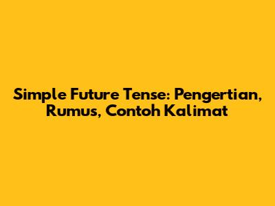 Simple Future Tense: Pengertian, Rumus, Contoh Kalimat
