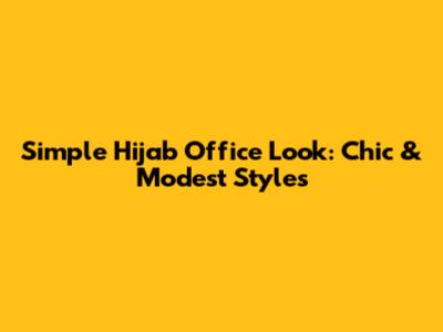 Simple Hijab Office Look: Chic & Modest Styles