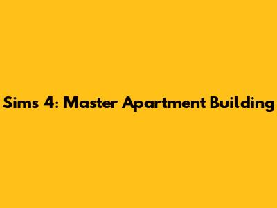 Sims 4: Master Apartment Building