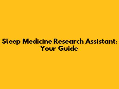 Sleep Medicine Research Assistant: Your Guide