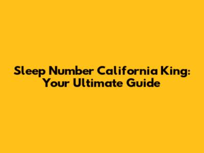 Sleep Number California King: Your Ultimate Guide
