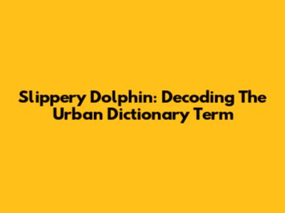 Slippery Dolphin: Decoding The Urban Dictionary Term