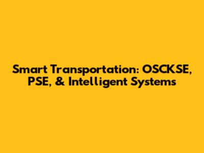 Smart Transportation: OSCKSE, PSE, & Intelligent Systems