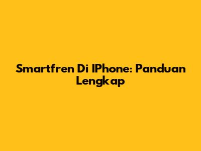 Smartfren Di IPhone: Panduan Lengkap